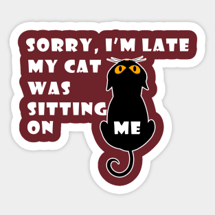 Sorry I'm Late My Cat Was Sitting On Me Sticker